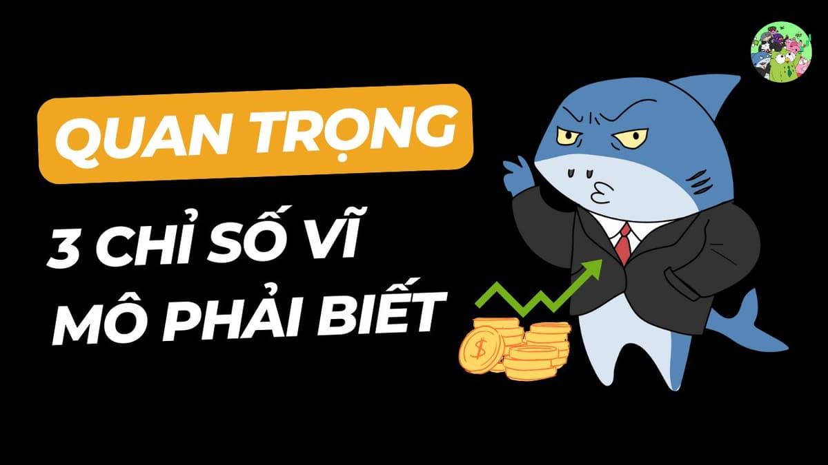3 Chỉ Số Vĩ Mô Quan Trọng Phải Biết