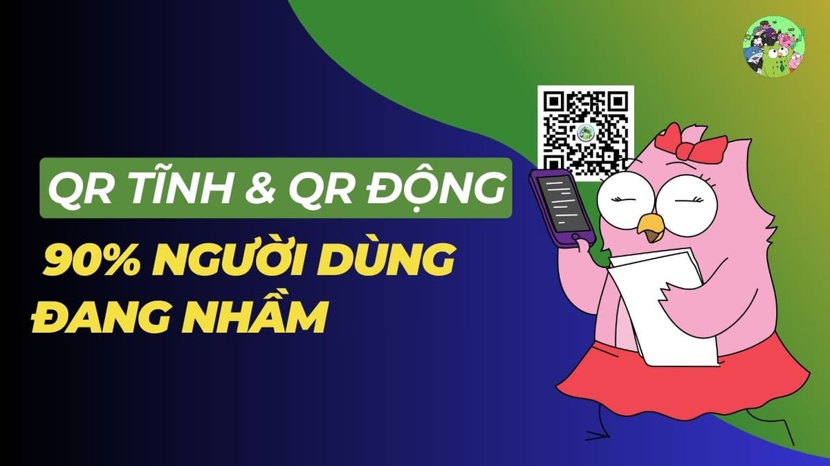 QR Tĩnh & QR Động: 90% Người Dùng Đang Nhầm